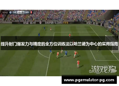 提升射门爆发力与精度的全方位训练法以哈兰德为中心的实用指南