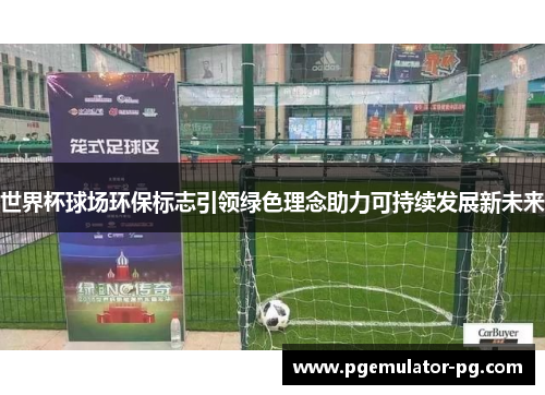 世界杯球场环保标志引领绿色理念助力可持续发展新未来