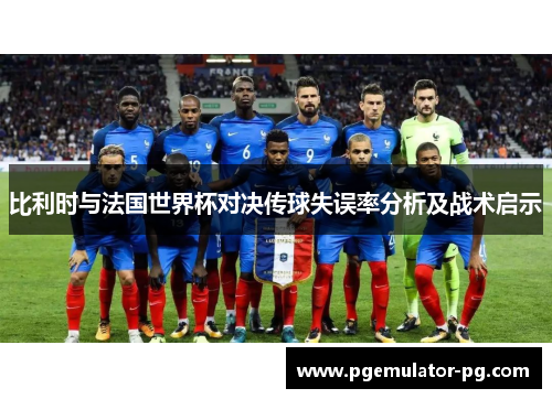 比利时与法国世界杯对决传球失误率分析及战术启示