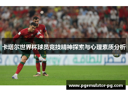 卡塔尔世界杯球员竞技精神探索与心理素质分析