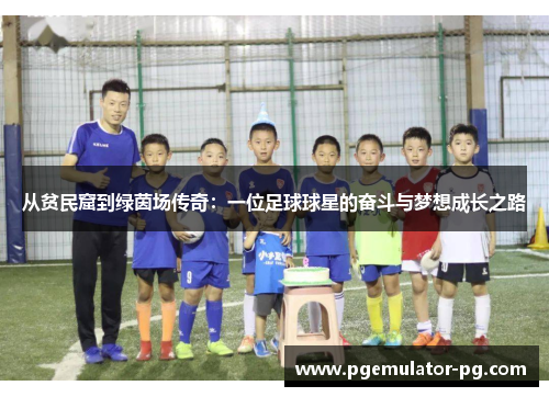从贫民窟到绿茵场传奇：一位足球球星的奋斗与梦想成长之路