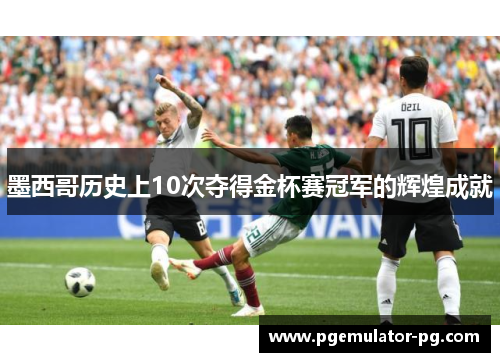 墨西哥历史上10次夺得金杯赛冠军的辉煌成就
