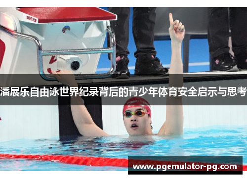 潘展乐自由泳世界纪录背后的青少年体育安全启示与思考