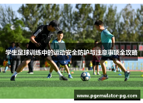学生足球训练中的运动安全防护与注意事项全攻略
