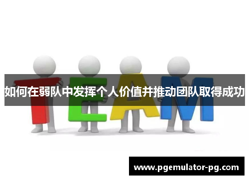 如何在弱队中发挥个人价值并推动团队取得成功
