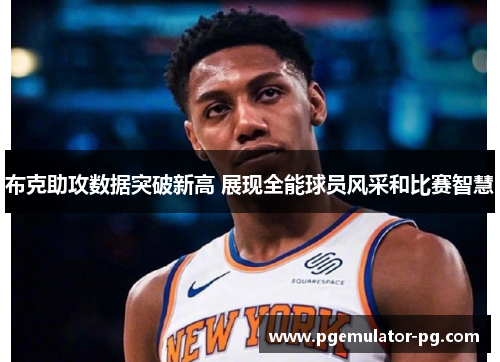 布克助攻数据突破新高 展现全能球员风采和比赛智慧 布克助攻数据突破新高 展现全能球员风采和比赛智慧