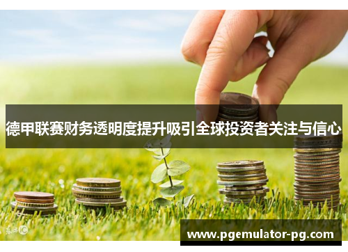 德甲联赛财务透明度提升吸引全球投资者关注与信心