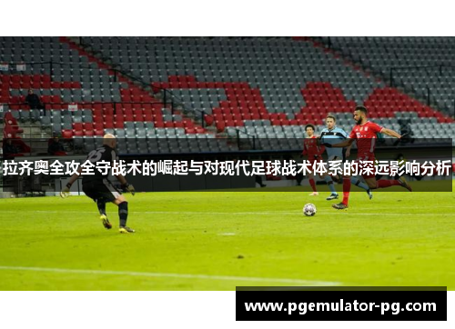 拉齐奥全攻全守战术的崛起与对现代足球战术体系的深远影响分析