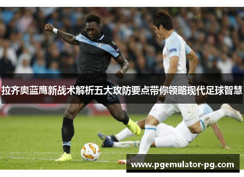拉齐奥蓝鹰新战术解析五大攻防要点带你领略现代足球智慧